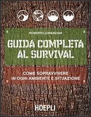 Guida completa al survival. Come sopravvivere in ogni ambiente e situazione di Roberto Lorenzani edito da Hoepli
