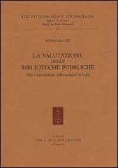 La valutazione delle biblioteche pubbliche. Dati e metodologie delle indagini in Italia di Anna Galluzzi edito da Olschki