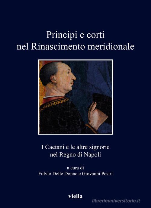 Principi e corti nel Rinascimento meridionale. I Caetani e le altre signorie nel Regno di Napoli edito da Viella