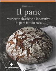 Il pane. 70 ricette classiche e innovative di pani fatti in casa di Bernd Armbrust edito da Tecniche Nuove