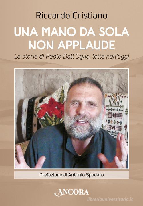 Una mano da sola non applaude. La storia di Paolo Dall'Oglio, letta nell'oggi di Riccardo Cristiano edito da Ancora