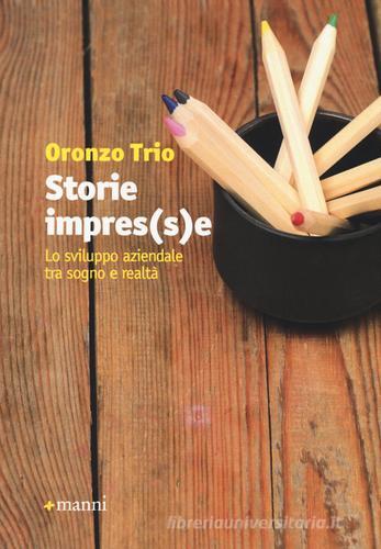 Storie impres(s)e. Lo sviluppo aziendale tra sogno e realtà di Oronzo Trio edito da Manni