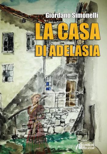 La casa di Adelasia di Giordano Simonelli edito da Helicon