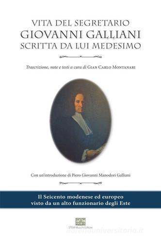 Vita del segretario Giovanni Galliani scritta da lui medesimo di Gian Carlo Montanari edito da Mucchi Editore