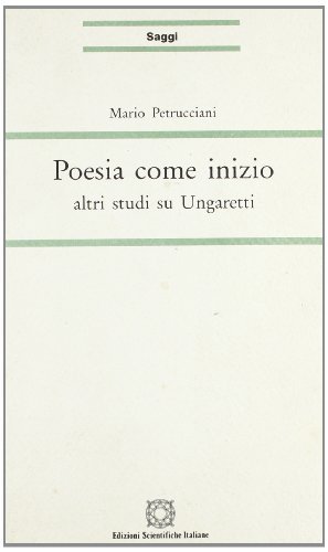 Poesia come inizio. Altri studi su Ungaretti di Mario Petrucciani edito da Edizioni Scientifiche Italiane