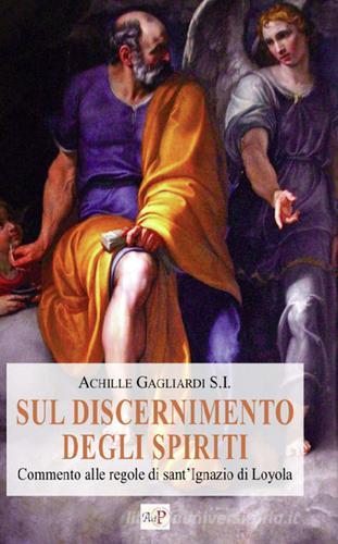 Sul discernimento degli spiriti. Commento alle regole di sant'Ignazio di Loyola. Nuova ediz. di Achille Gagliardi edito da Apostolato della Preghiera