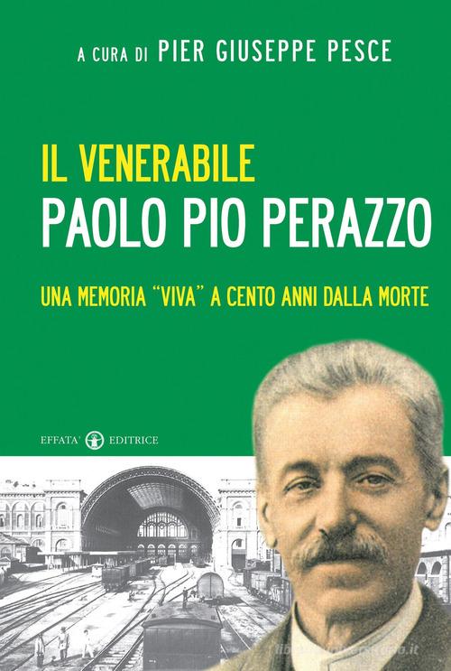 Il venerabile Paolo Pio Perazzo. Una memoria «viva» a cento anni dalla morte di Pier Giuseppe Pesce edito da Effatà