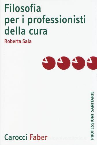 Filosofia per i professionisti della cura di Roberta Sala edito da Carocci