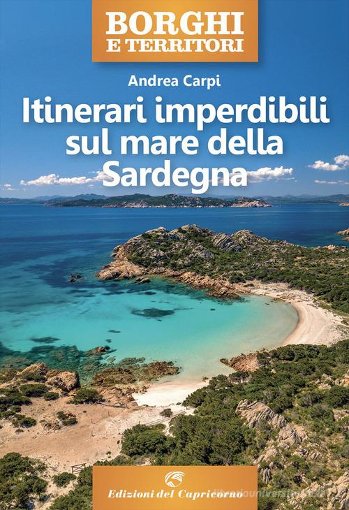 Itinerari imperdibili sul mare della Sardegna di Andrea Carpi edito da Edizioni del Capricorno