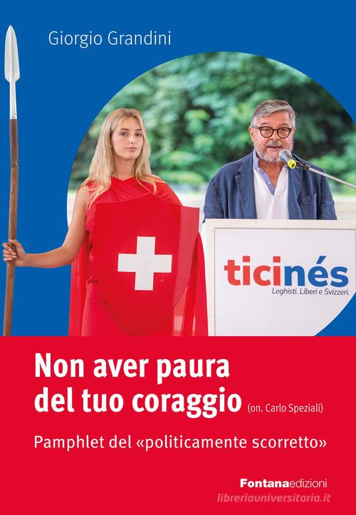 Non aver paura del tuo coraggio. Pamphlet del «politicamente scorretto» di Giorgio Grandini edito da Fontana Edizioni