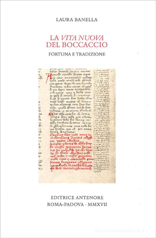 La «Vita nuova» del Boccaccio. Fortuna e tradizione di Laura Banella edito da Antenore