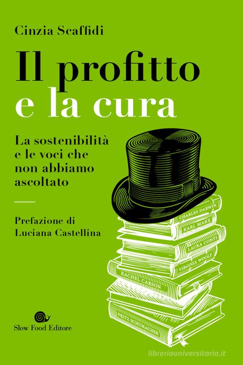 Il profitto e la cura. La sostenibilità e le voci che non abbiamo ascoltato di Cinzia Scaffidi edito da Slow Food