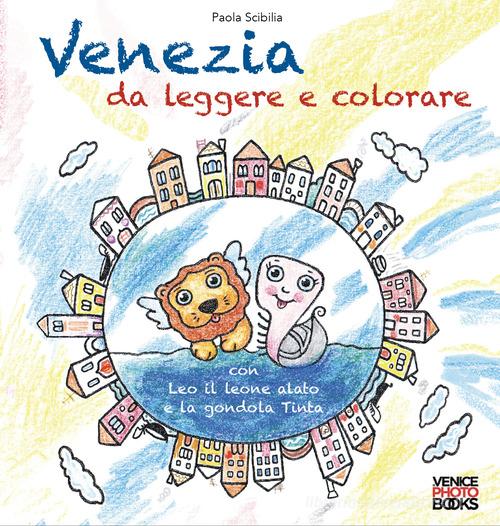 Venezia da leggere e colorare. Con Leo il leone alato e la gondola Tinta di Paola Scibilia edito da VenicePhotoBooks