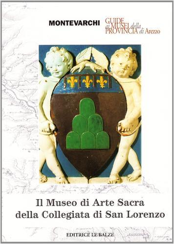 Il museo di arte sacra della Collegiata di San Lorenzo a Montevarchi di Gabriella Di Cagno edito da Le Balze