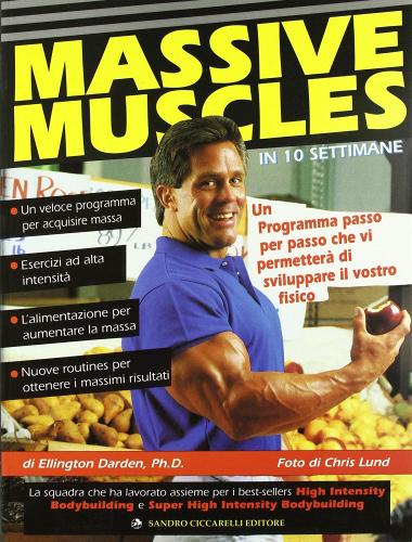 Massive muscles in 10 settimane. Un programma passo per passo che vi permetterà di sviluppare il vostro fisico di Ellington Darden edito da La Libreria di Olympian's News