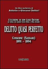 Delitto quasi perfetto. L'uccisione di don Luigi Dettori ad opera dei banditi Cicciu Rosa e Pera Zuanne. Cossoine (Sassari) 1891-1894 di Antonio Dettori, Giovanni Dettori edito da Logosardigna