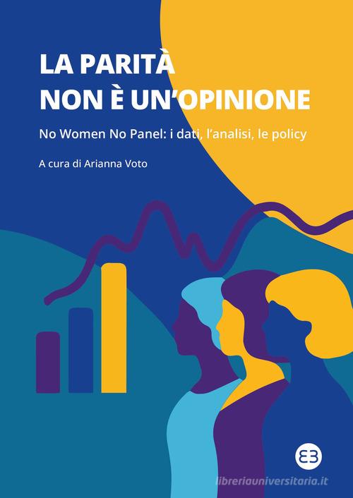 La parità non è un'opinione. No women no panel: i dati, l'analisi, le policy edito da Editrice Bibliografica
