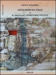 Leonardo da Vinci e il (disegno del) territorio vivente di Oreste Ruggiero edito da ORAD