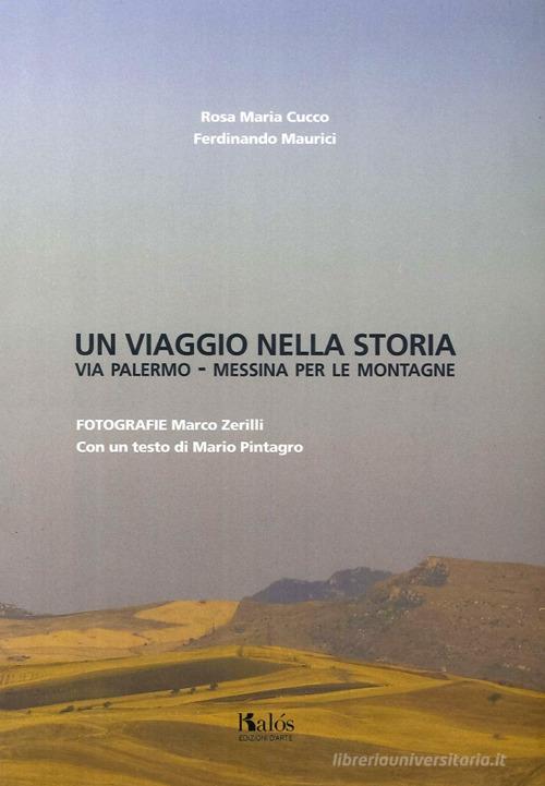 Un viaggio nella storia. Via Palermo-Messina per le montagne di Rosa M. Cucco, Ferdinando Maurici edito da Edizioni d'arte Kalós