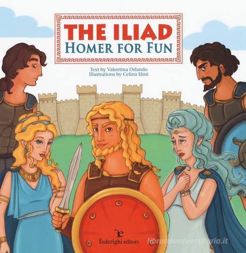 The Iliad. Homer for fun di Valentina Orlando edito da Federighi