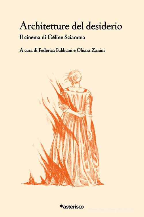 Architetture del desiderio. Il cinema di Céline Sciamma edito da Asterisco