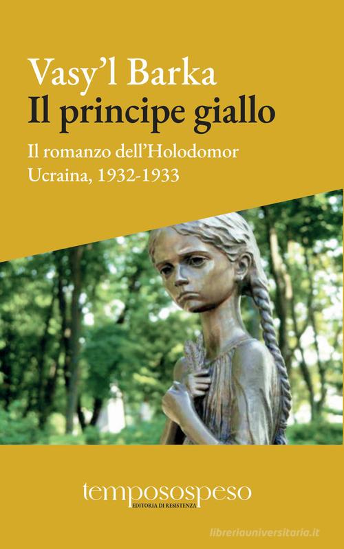 Il principe giallo. Il romanzo dell'Holodomor. Ucraina, 1931-1933 di Vasy'l Barka edito da Temposospeso
