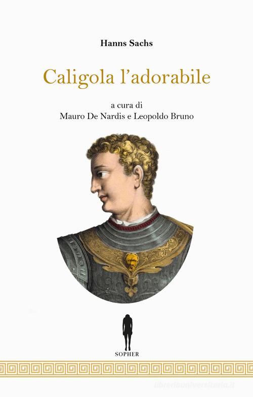 Caligola, l'adorabile. Nuova ediz. di Hanns Sachs edito da Sopher Edizioni