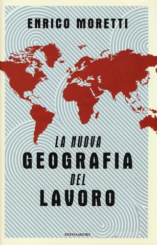 La nuova geografia del lavoro di Enrico Moretti edito da Mondadori