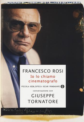 Io lo chiamo cinematografo di Francesco Rosi, Giuseppe Tornatore edito da Mondadori