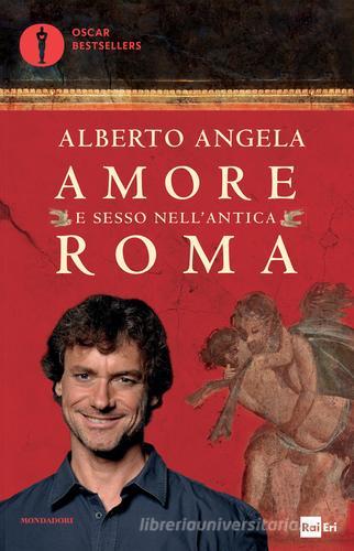 Amore e sesso nell'antica Roma di Alberto Angela edito da Mondadori