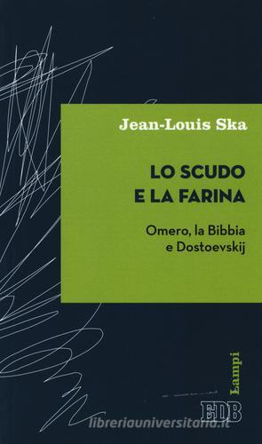 Lo scudo e la farina. Omero, la Bibbia e Dostoevskij di Jean-Louis Ska edito da EDB