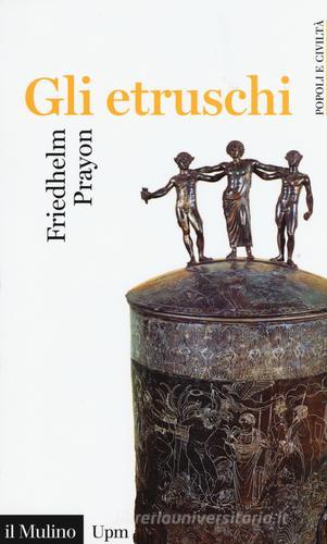 Gli etruschi di Friedhelm Prayon edito da Il Mulino