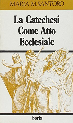 La catechesi come atto ecclesiale. Catechetica fondamentale e metodologia catechistica attraverso i documenti del magistero della Chiesa di M. Maddalena Santoro edito da Borla