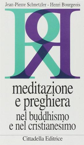 Meditazione e preghiera. Nel buddhismo e nel cristianesimo di Jean-Pierre Schnetzler, Henri Bourgeois edito da Cittadella