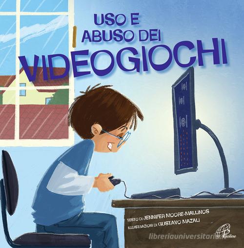 Uso e abuso dei videogiochi. Ediz. illustrata di Jennifer Moore-Mallinos edito da Paoline Editoriale Libri