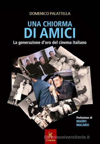Una chiorma di amici. La generazione d'oro del cinema italiano di Domenico Palattella edito da Kairòs