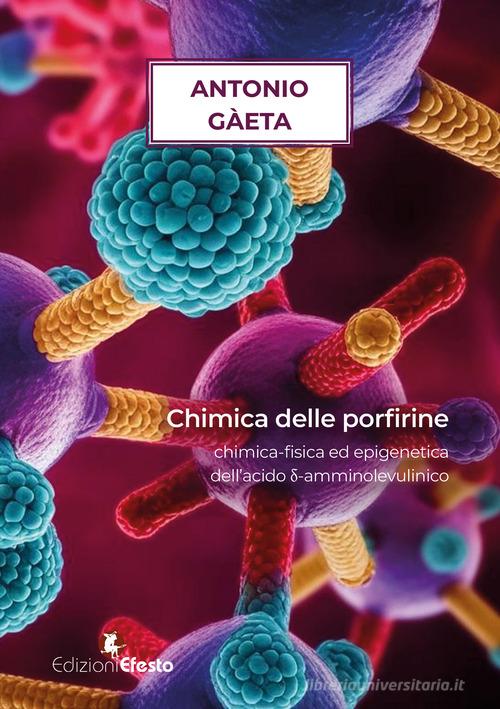 Chimica delle porfirine. Chimica-fisica ed epigenetica dell'acido d-amminolevulinico di Antonio Gaeta edito da Edizioni Efesto