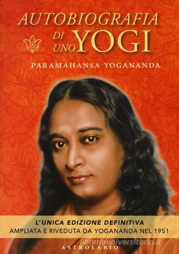 Autobiografia di uno yogi di Yogananda (Swami) Paramhansa edito da Astrolabio Ubaldini