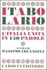 Itabolario. L'Italia unita in 150 parole di Massimo Arcangeli edito da Carocci