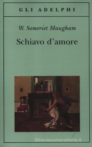 Schiavo d'amore di W. Somerset Maugham edito da Adelphi
