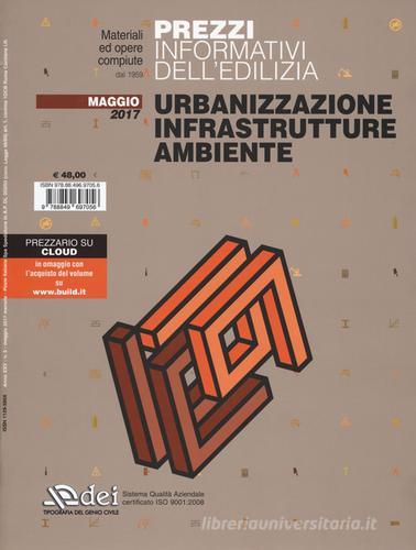 Prezzi informativi dell'edilizia. Urbanizzazione infrastrutture ambiente. Maggio 2017 edito da DEI