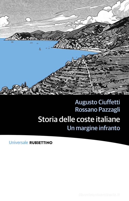 Storia delle coste italiane. Un margine infranto di Augusto Ciuffetti, Rossano Pazzagli edito da Rubbettino