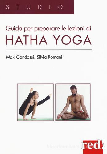 Guida per preparare le lezioni di Hatha yoga. Ediz. illustrata di Max Gandossi, Silvia Romani edito da Red Edizioni