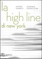 La High Line di New York. Un parco nel cielo. Ediz. illustrata di Henrique Pessoa Alves, Matteo Zambelli edito da Mimesis