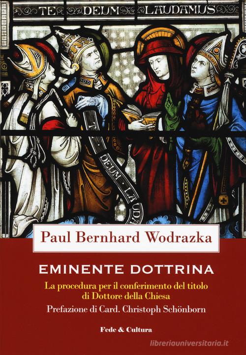 Eminente dottrina. La procedura per il conferimento del titolo di Dottore della Chiesa di Paul Bernhard Wodrazka edito da Fede & Cultura