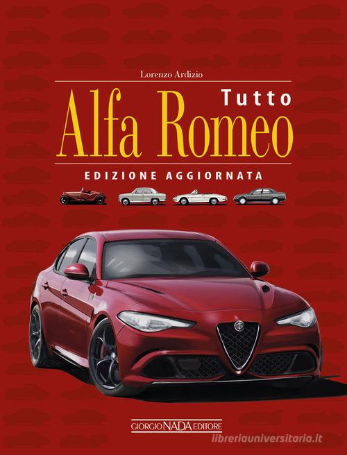 Tutto Alfa Romeo. Ediz. ampliata di Lorenzo Ardizio edito da Nada