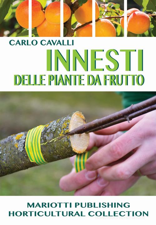 Innesti delle piante da frutto di Carlo Cavalli edito da Mariotti