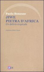 Jiwe pietra d'Africa. Un delirio tropicale di Paolo Bonesso edito da Iride