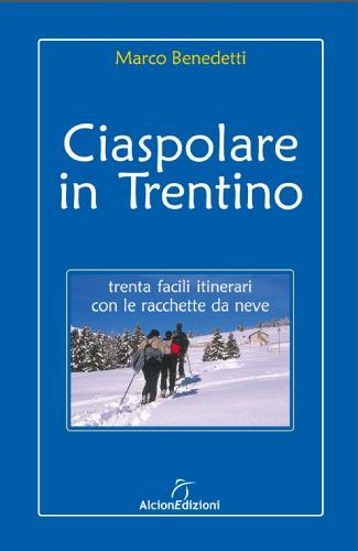 Ciaspolare in Trentino di Marco Benedetti edito da Alcionedizioni