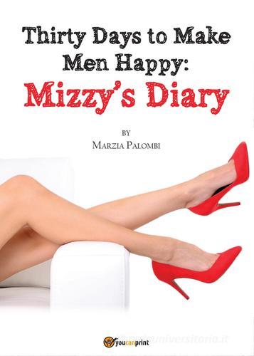 Thirty days to make men happy. Mizzy's diary di Marzia Palombi edito da Youcanprint